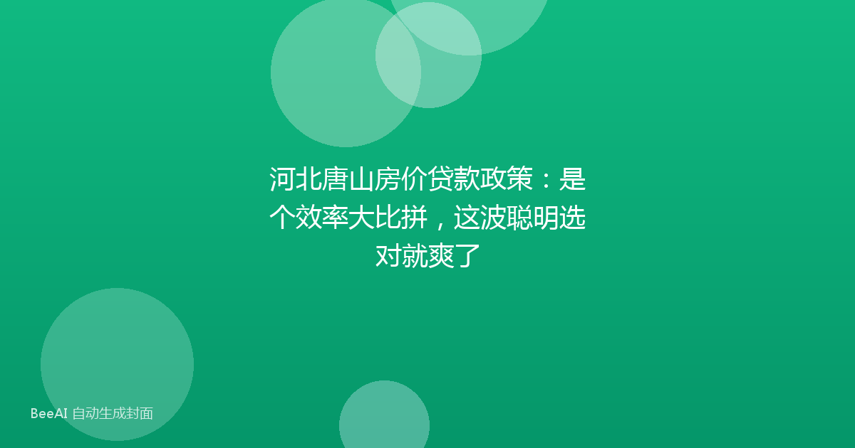 河北唐山房价贷款政策：是个效率大比拼，这波聪明选对就爽了