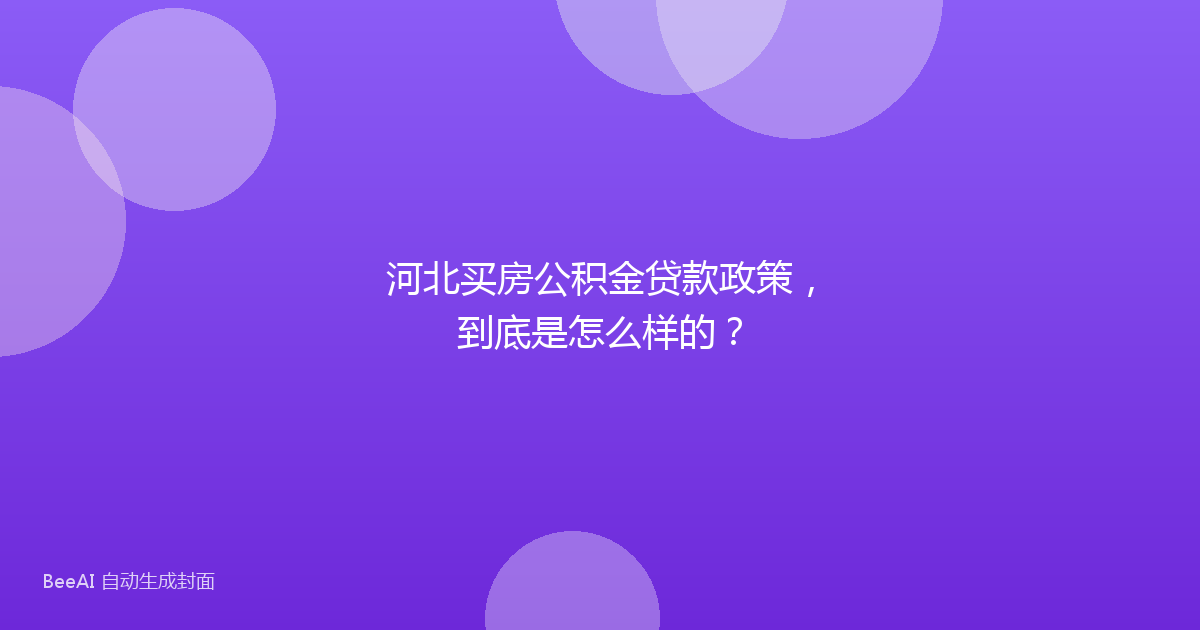 河北买房公积金贷款政策，到底是怎么样的？