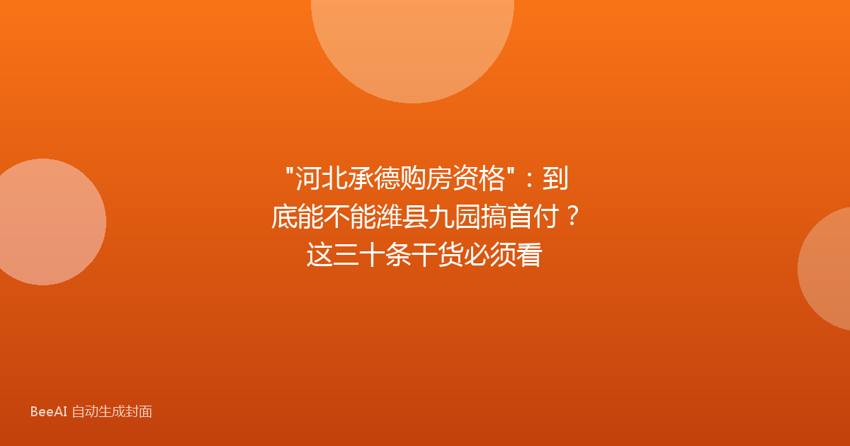 "河北承德购房资格"：到底能不能潍县九园搞首付？这三十条干货必须看