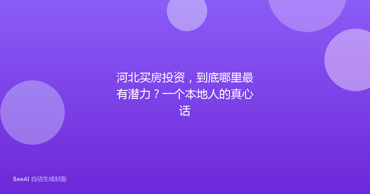 河北买房投资，到底哪里最有潜力？一个本地人的真心话