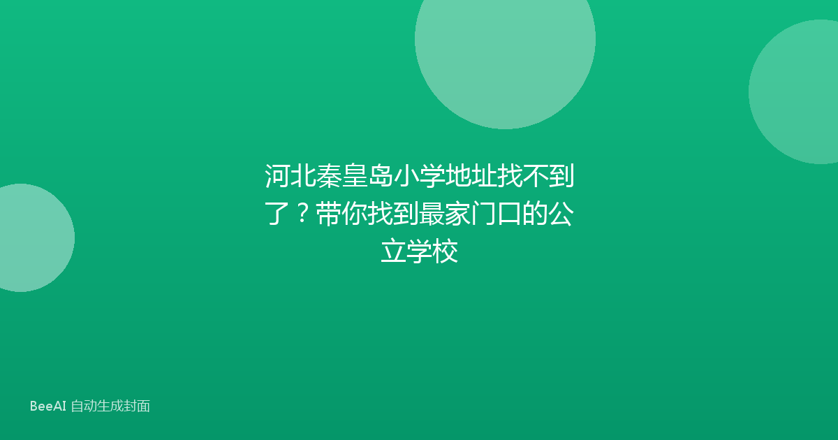 河北秦皇岛小学地址找不到了？带你找到最家门口的公立学校