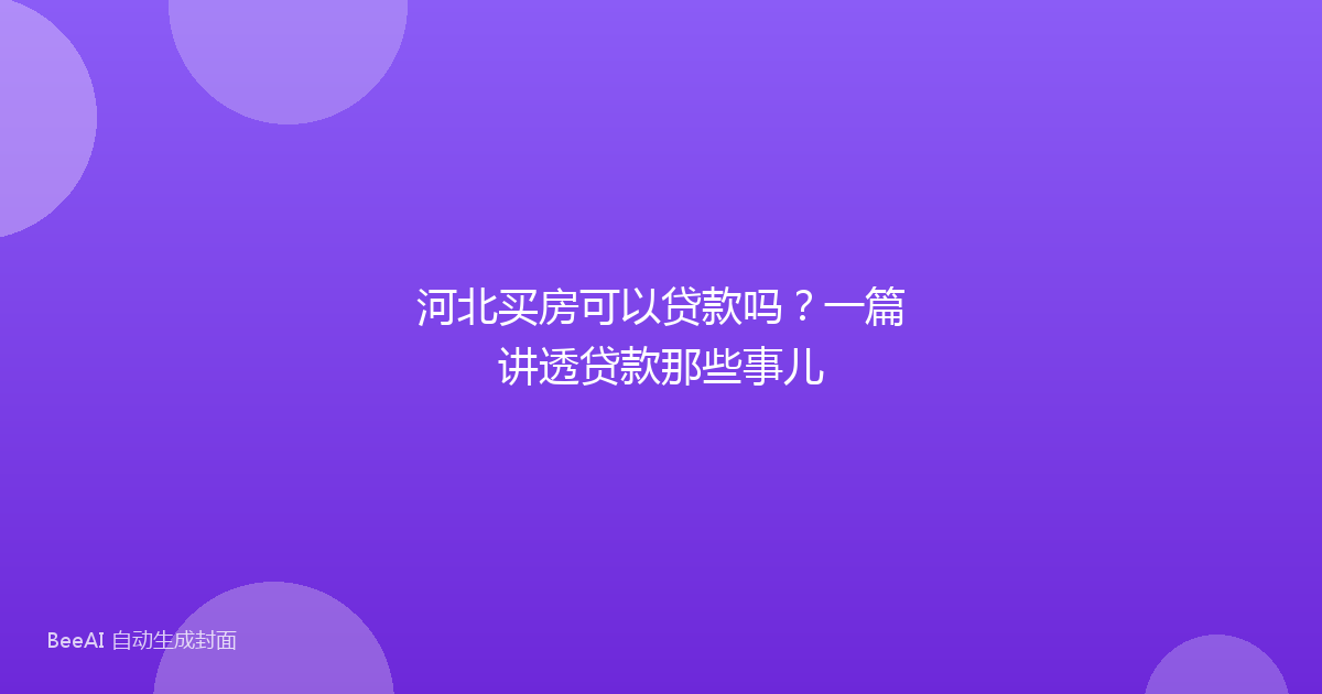 河北买房可以贷款吗？一篇讲透贷款那些事儿