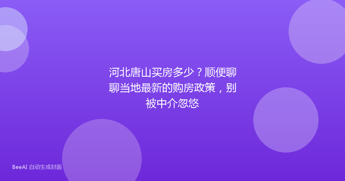 河北唐山买房多少？顺便聊聊当地最新的购房政策，别被中介忽悠