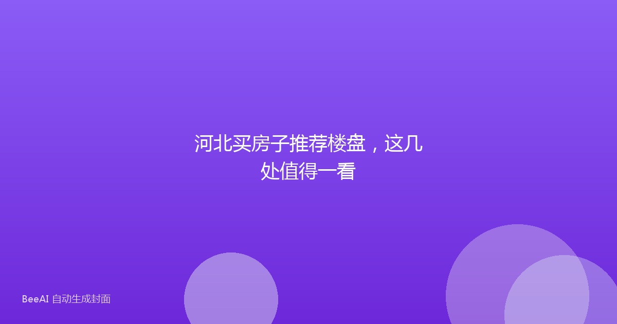 河北买房子推荐楼盘，这几处值得一看