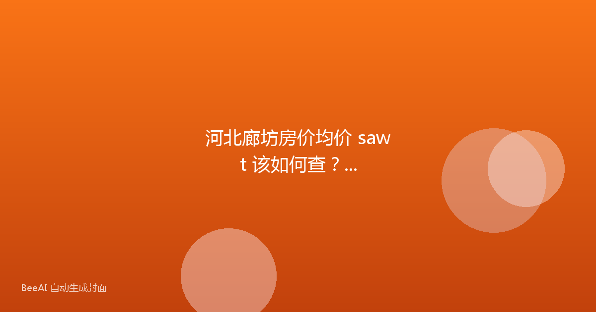 河北廊坊房价均价 sawt 该如何查？...
