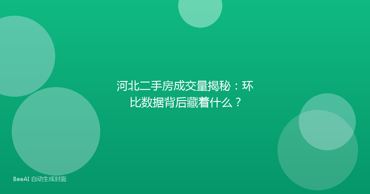 河北二手房成交量揭秘：环比数据背后藏着什么？