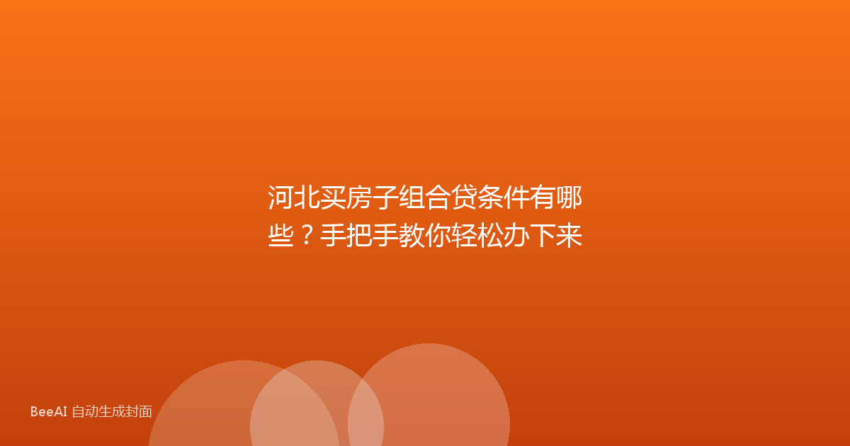 河北买房子组合贷条件有哪些？手把手教你轻松办下来