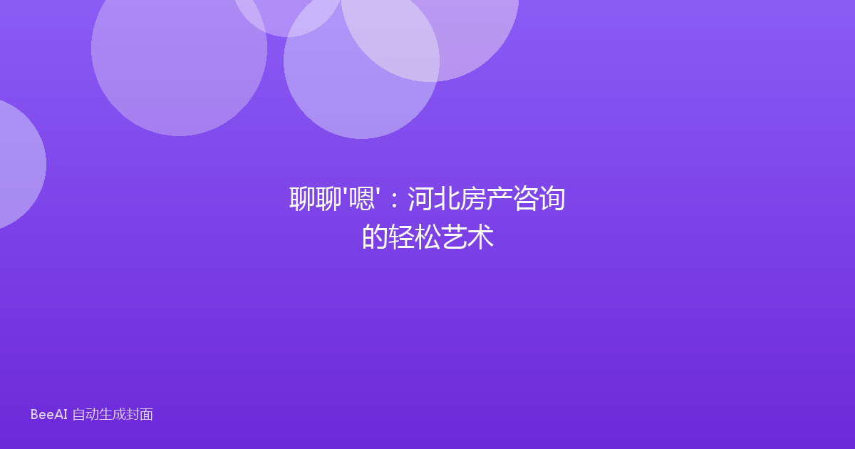 聊聊'嗯'：河北房产咨询的轻松艺术