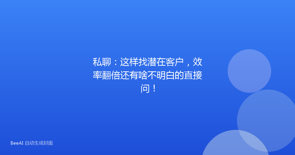 私聊：这样找潜在客户，效率翻倍还有啥不明白的直接问！