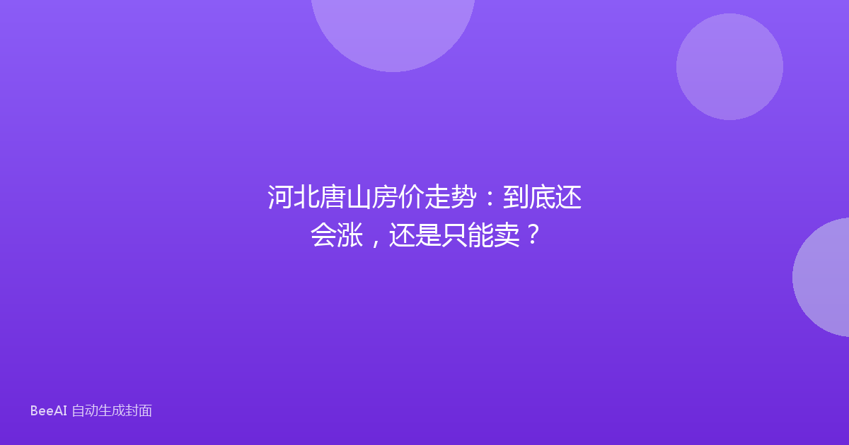 河北唐山房价走势:到底还会涨,还是只能卖?