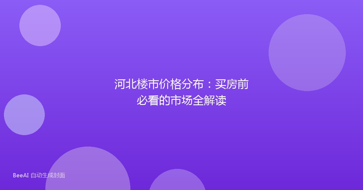 河北楼市价格分布：买房前必看的市场全解读
