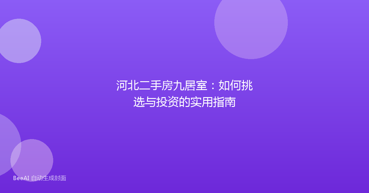 河北二手房九居室:如何挑选与投资的实用指南