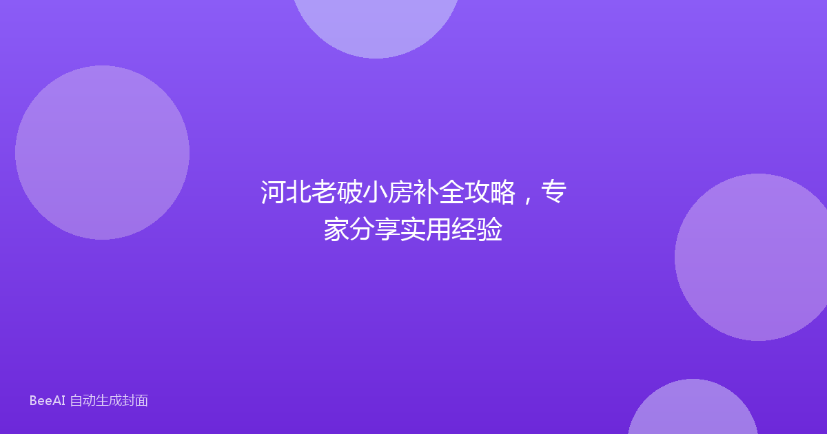 河北老破小房补全攻略，专家分享实用经验