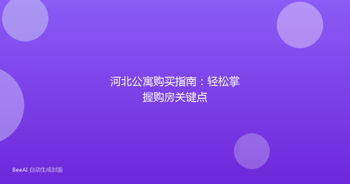 河北公寓购买指南：轻松掌握购房关键点